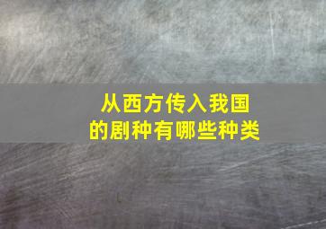 从西方传入我国的剧种有哪些种类