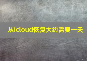 从icloud恢复大约需要一天