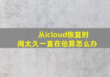 从icloud恢复时间太久一直在估算怎么办