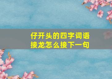 仔开头的四字词语接龙怎么接下一句