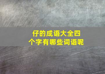 仔的成语大全四个字有哪些词语呢