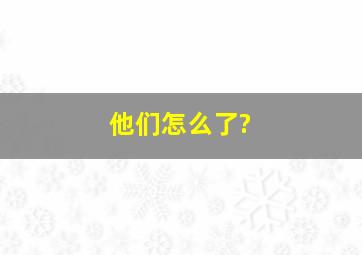 他们怎么了?