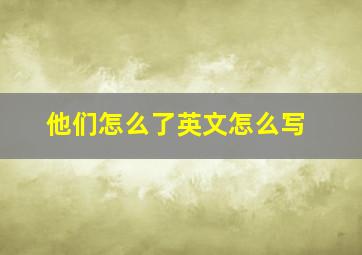 他们怎么了英文怎么写