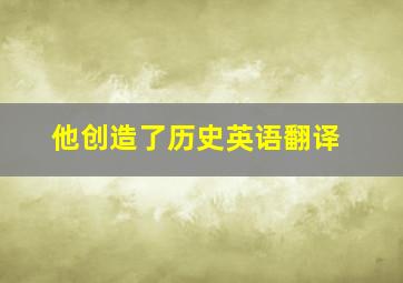 他创造了历史英语翻译