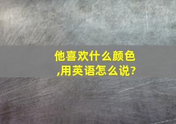 他喜欢什么颜色,用英语怎么说?