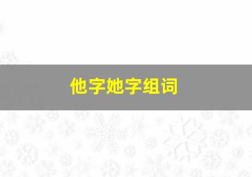 他字她字组词