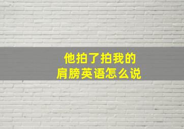 他拍了拍我的肩膀英语怎么说