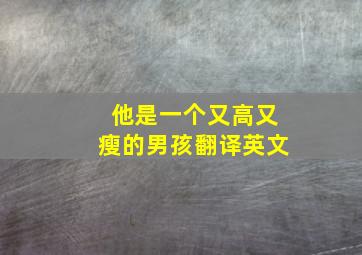 他是一个又高又瘦的男孩翻译英文