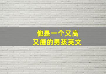 他是一个又高又瘦的男孩英文