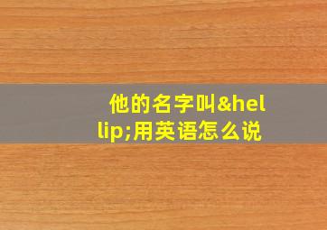 他的名字叫…用英语怎么说