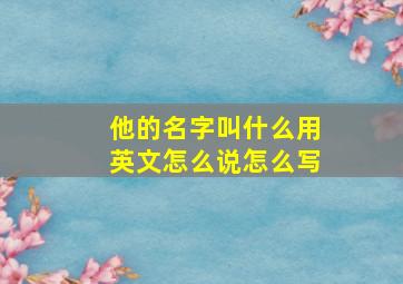 他的名字叫什么用英文怎么说怎么写