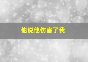 他说他伤害了我