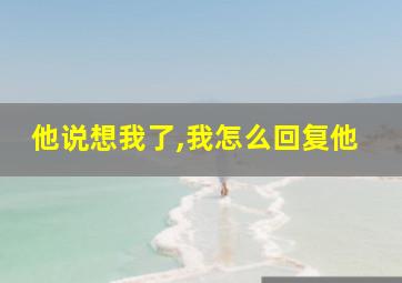 他说想我了,我怎么回复他