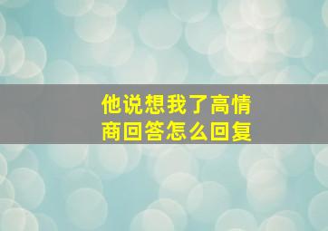 他说想我了高情商回答怎么回复