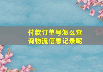 付款订单号怎么查询物流信息记录呢