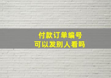 付款订单编号可以发别人看吗