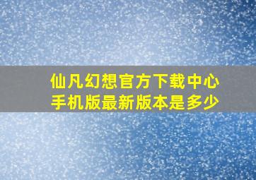 仙凡幻想官方下载中心手机版最新版本是多少