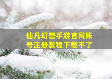 仙凡幻想手游官网账号注册教程下载不了