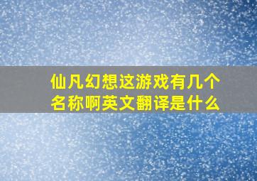 仙凡幻想这游戏有几个名称啊英文翻译是什么