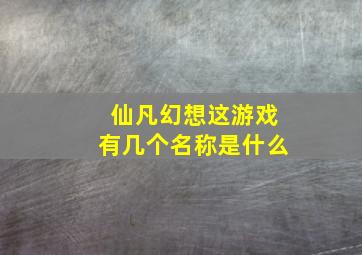 仙凡幻想这游戏有几个名称是什么