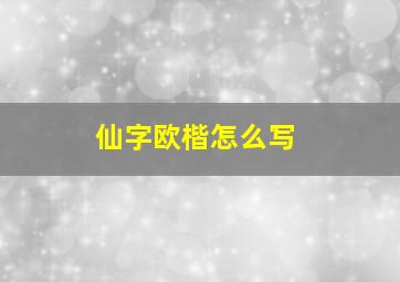 仙字欧楷怎么写