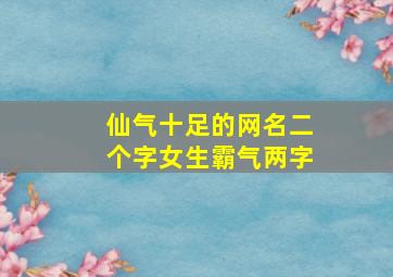 仙气十足的网名二个字女生霸气两字