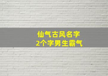 仙气古风名字2个字男生霸气