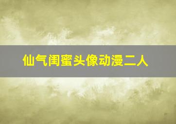 仙气闺蜜头像动漫二人