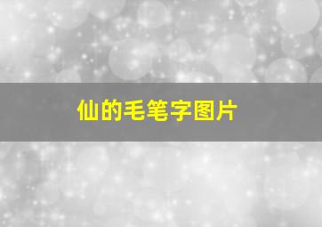 仙的毛笔字图片