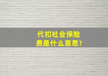 代扣社会保险费是什么意思?