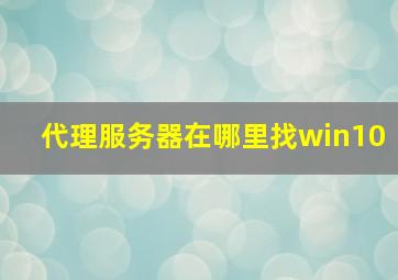 代理服务器在哪里找win10