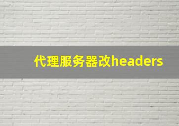 代理服务器改headers