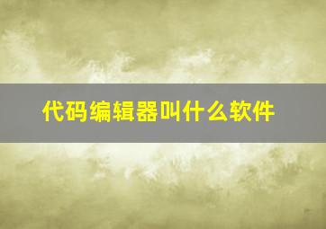 代码编辑器叫什么软件