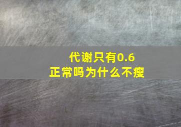 代谢只有0.6正常吗为什么不瘦