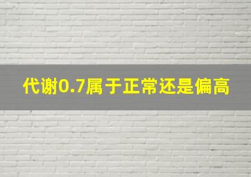 代谢0.7属于正常还是偏高