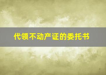 代领不动产证的委托书