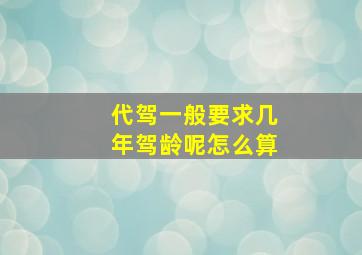 代驾一般要求几年驾龄呢怎么算