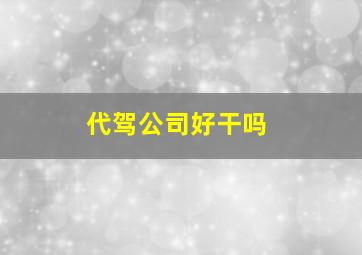 代驾公司好干吗