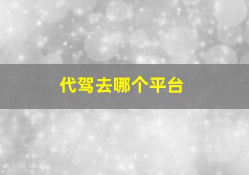 代驾去哪个平台