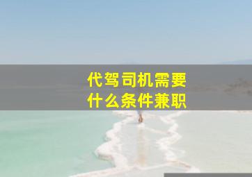 代驾司机需要什么条件兼职