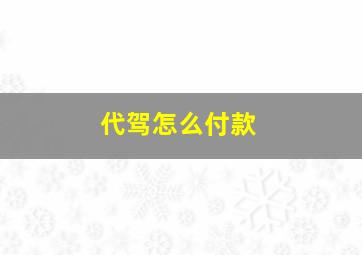 代驾怎么付款