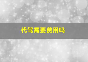 代驾需要费用吗