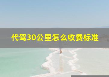 代驾30公里怎么收费标准