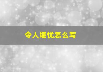 令人堪忧怎么写