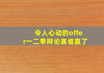 令人心动的offer一二季辩论赛谁赢了