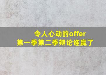 令人心动的offer第一季第二季辩论谁赢了