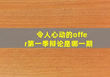 令人心动的offer第一季辩论是哪一期