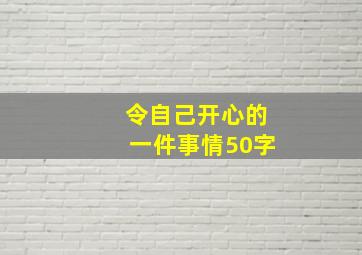 令自己开心的一件事情50字