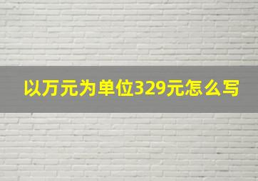 以万元为单位329元怎么写