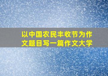 以中国农民丰收节为作文题目写一篇作文大学